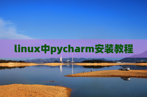 linux中pycharm安装教程 linux中pycharm安装教程